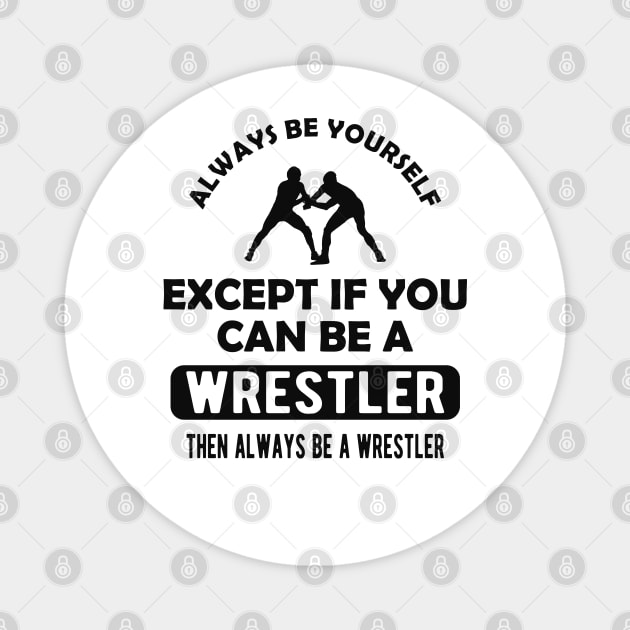 Wrestler - Always be yourself except if you can be wrestler Magnet by KC Happy Shop